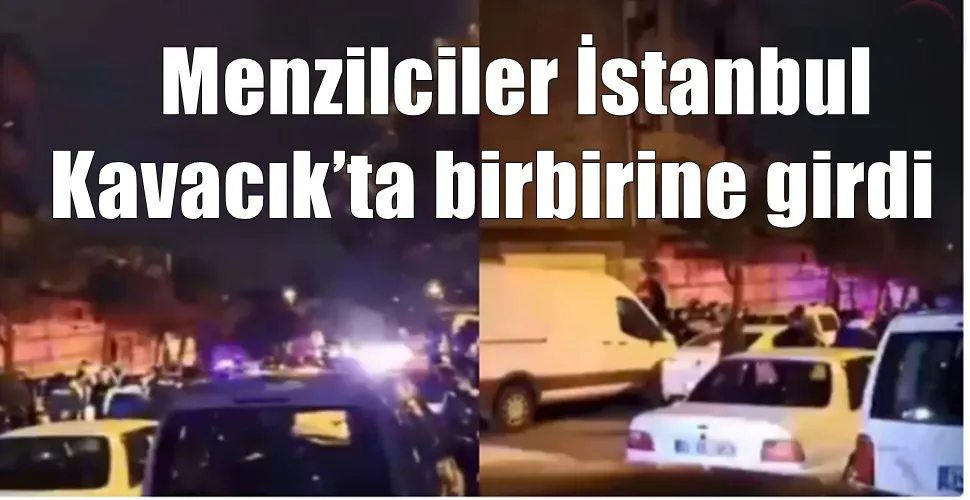Menzilciler İstanbul Kavacık’ta birbirine girdi