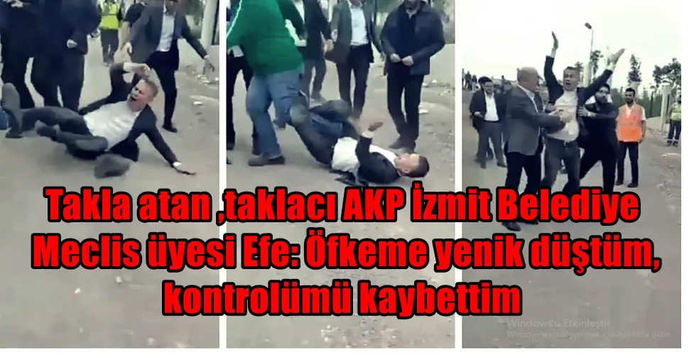 Takla atan ,taklacı AKP İzmit Belediye  Meclis üyesi Efe: Öfkeme yenik düştüm,  kontrolümü kaybettim