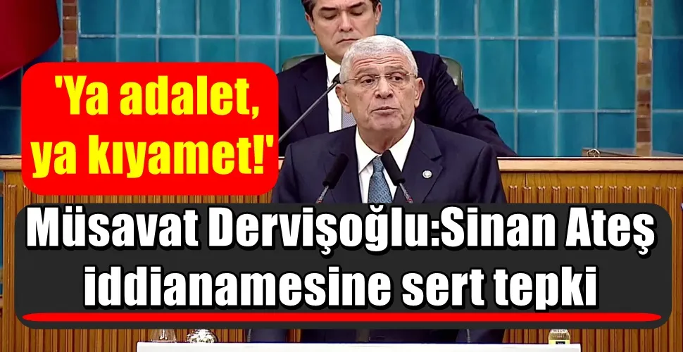 Müsavat Dervişoğlu:Sinan Ateş  iddianamesine sert tepki:  