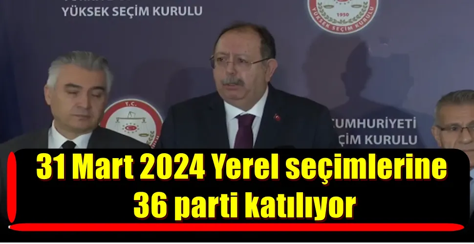 31 Mart 2024 Yerel Seçimlerine 36 Parti Katılıyor