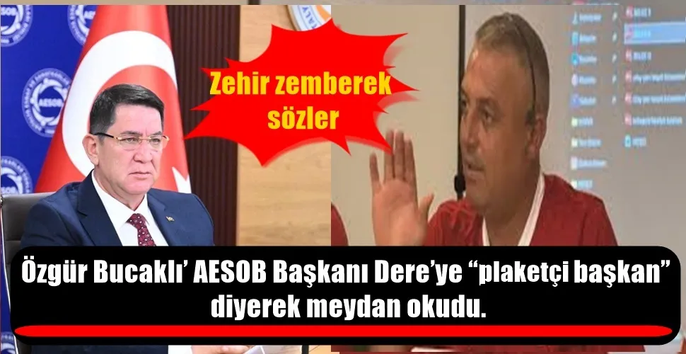 Özgür Bucaklı’ AESOB Başkanı Dere’ye “plaketçi başkan”  diyerek meydan okudu.