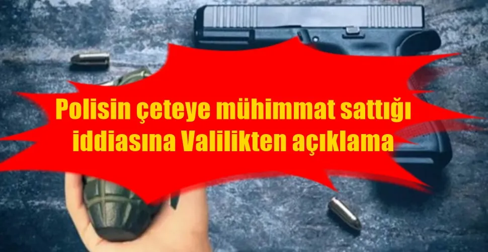 Polisin çeteye mühimmat sattığı iddiasına Valilikten açıklama 