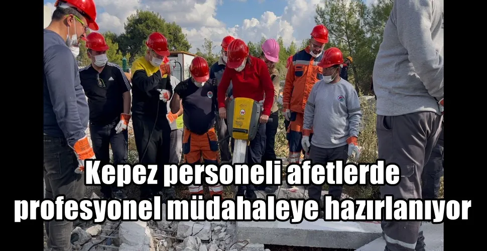 Kepez personeli afetlerde profesyonel müdahaleye hazırlanıyor 