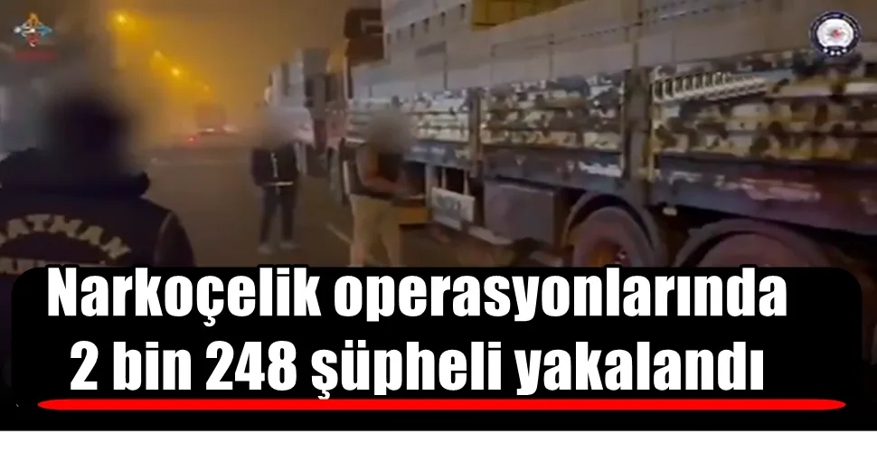 Narkoçelik operasyonlarında 2 bin 248 şüpheli yakalandı