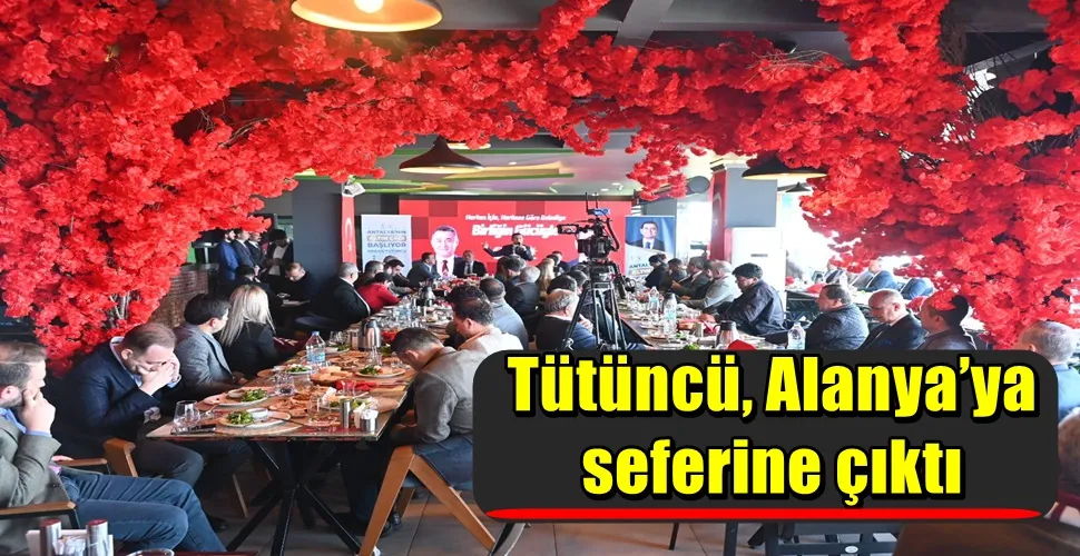 Tütüncü, Alanya’ya seferine çıktı