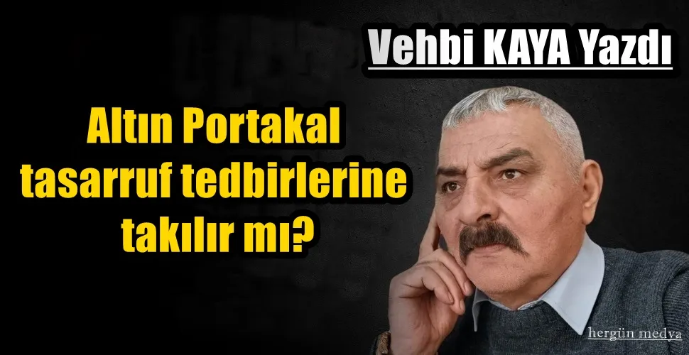 Altın Portakal  tasarruf tedbirlerine takılır mı? 