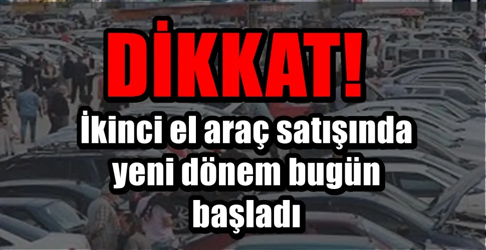 İkinci el araç satışında yeni dönem bugün başladı