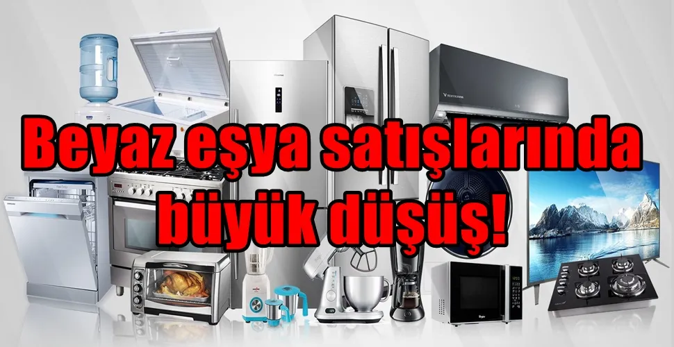 Beyaz eşya satışlarında  büyük düşüş!