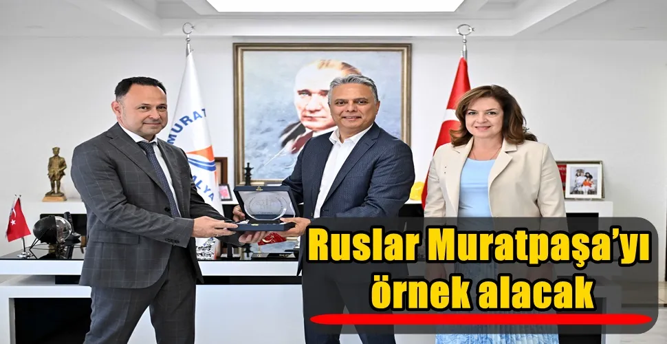 Ruslar Muratpaşa’yı örnek alacak