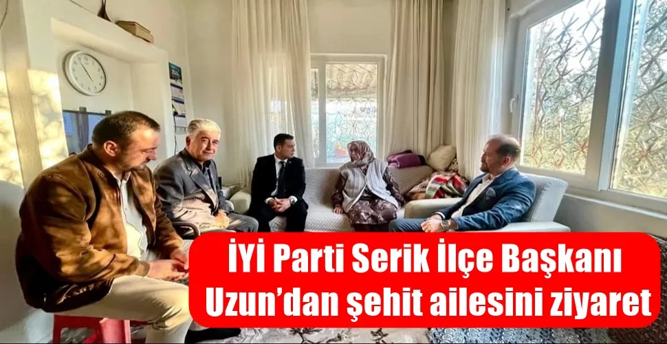 İYİ Parti Serik İlçe Başkanı  Uzun’dan şehit ailesini ziyaret