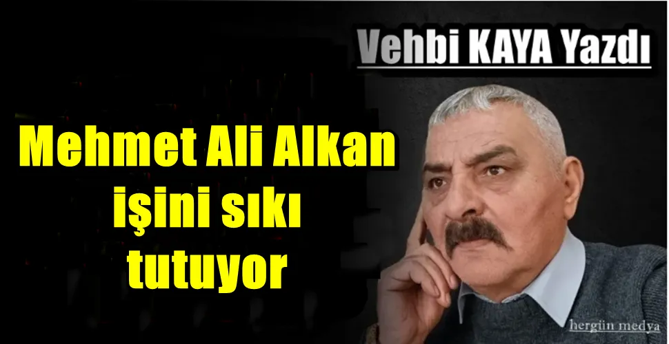Mehmet Ali Alkan işini sıkı tutuyor