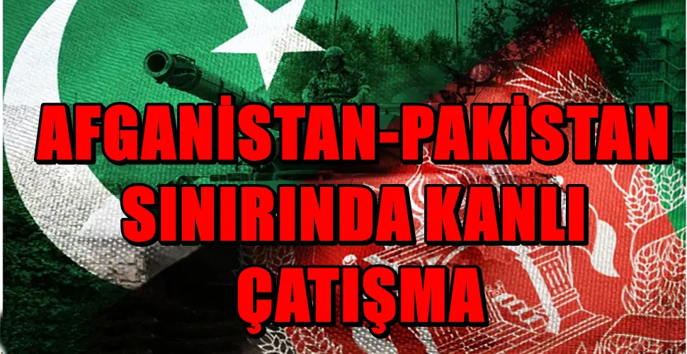 AFGANİSTAN-PAKİSTAN SINIRINDA KANLI ÇATIŞMA