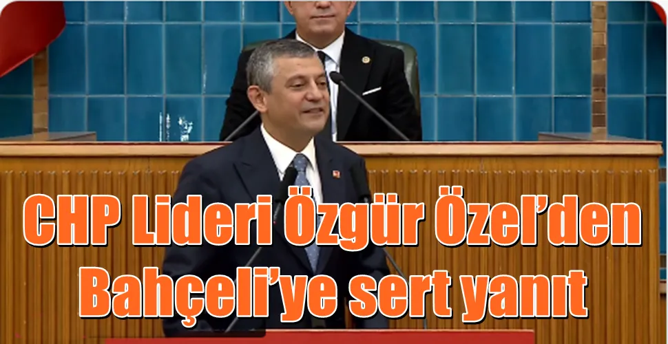CHP Lideri Özgür Özel’den Bahçeli’ye sert yanıt