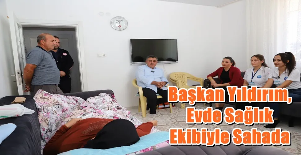 Başkan Yıldırım, Evde Sağlık Ekibiyle Sahada