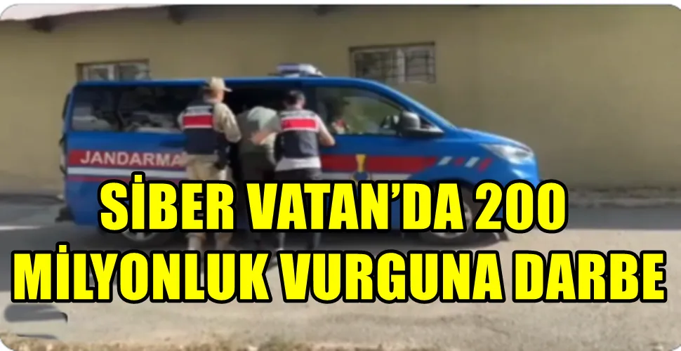 SİBER VATAN’DA 200 MİLYONLUK VURGUNA DARBE