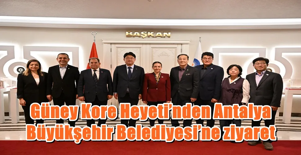 Güney Kore Heyeti’nden Antalya Büyükşehir Belediyesi’ne ziyaret