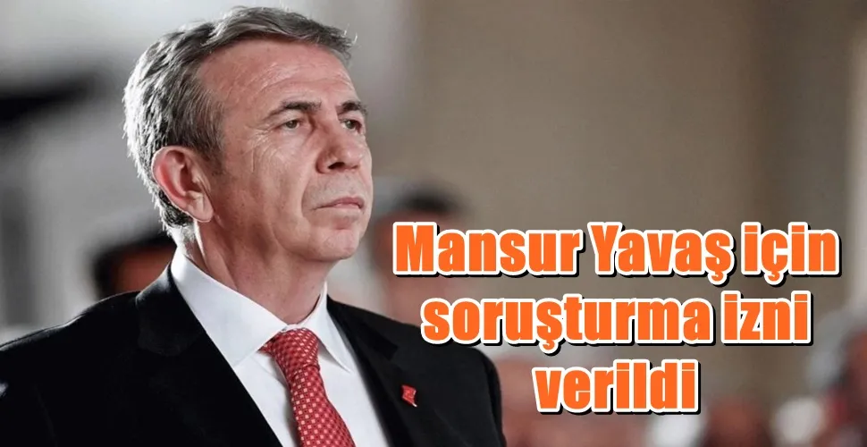Mansur Yavaş için soruşturma izni verildi