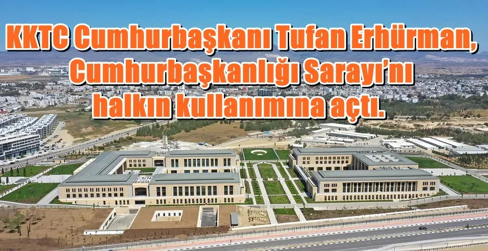  KKTC Cumhurbaşkanı Tufan Erhürman, Cumhurbaşkanlığı Sarayı’nı halkın kullanımına açtı.