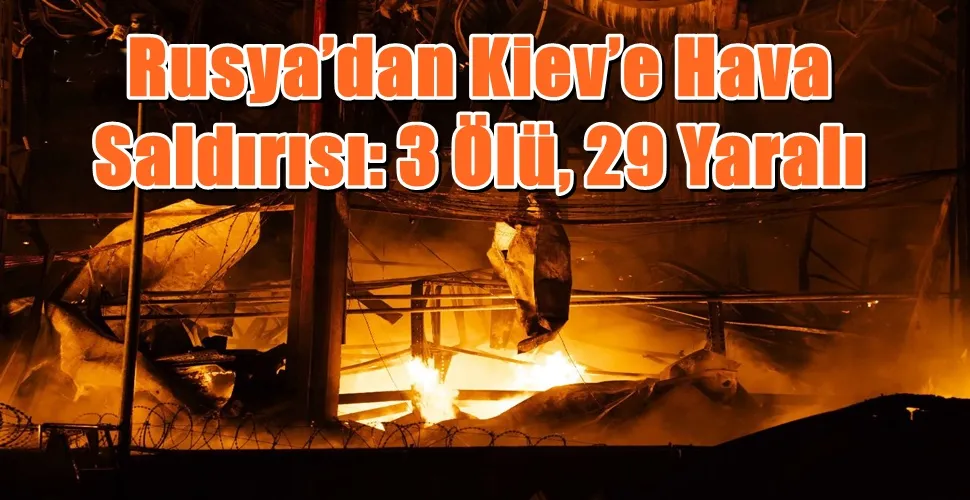 Rusya’dan Kiev’e Hava Saldırısı: 3 Ölü, 29 Yaralı