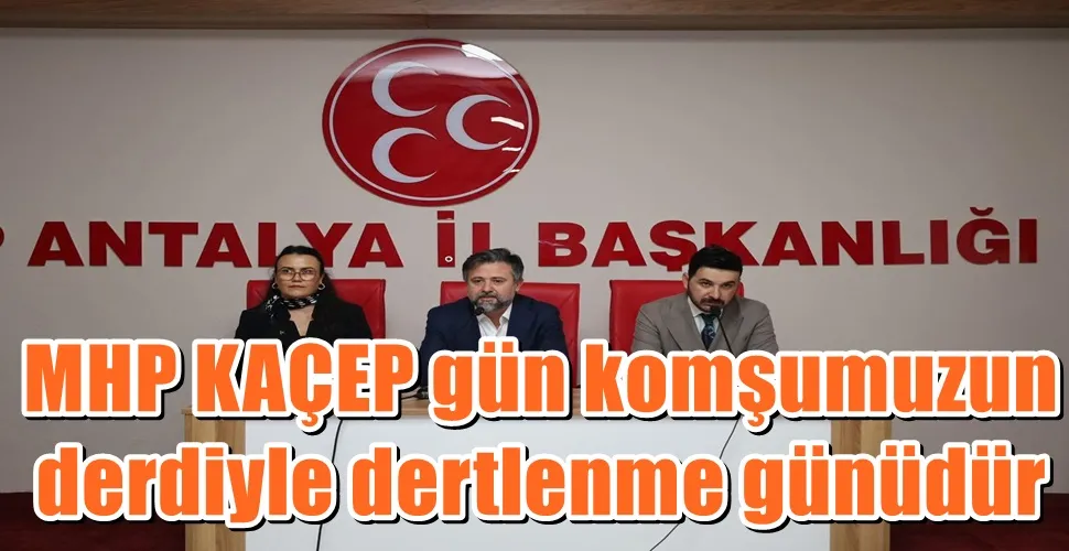 MHP KAÇEP gün komşumuzun derdiyle dertlenme günüdür