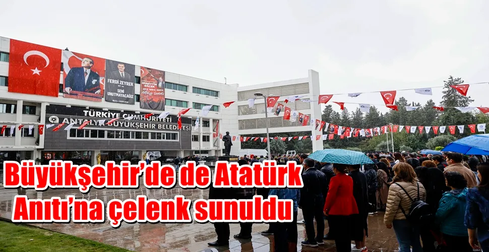 Büyükşehir’de de Atatürk Anıtı’na çelenk sunuldu