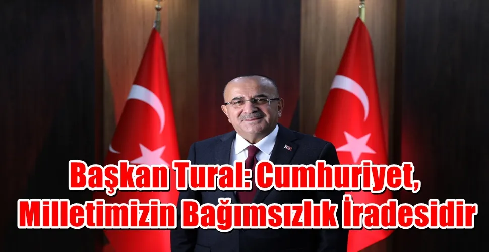 Başkan Tural: Cumhuriyet, Milletimizin Bağımsızlık İradesidir