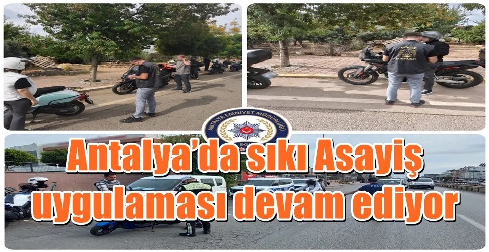 Antalya’da sıkı Asayiş uygulaması devam ediyor