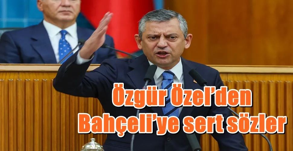Özgür Özel’den  Bahçeli’ye sert sözler