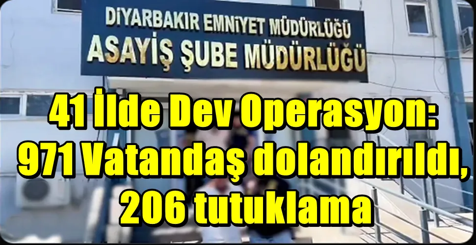 41 İlde Dev Operasyon: 971 Vatandaş dolandırıldı, 206 tutuklama