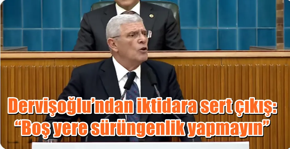 Dervişoğlu’ndan iktidara sert çıkış: “Boş yere sürüngenlik yapmayın”