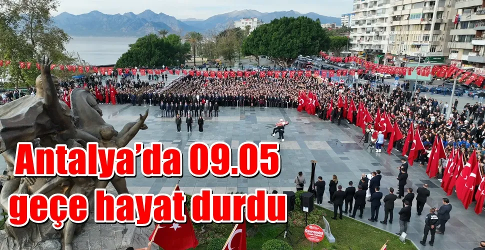 Antalya’da 09.05 geçe hayat durdu