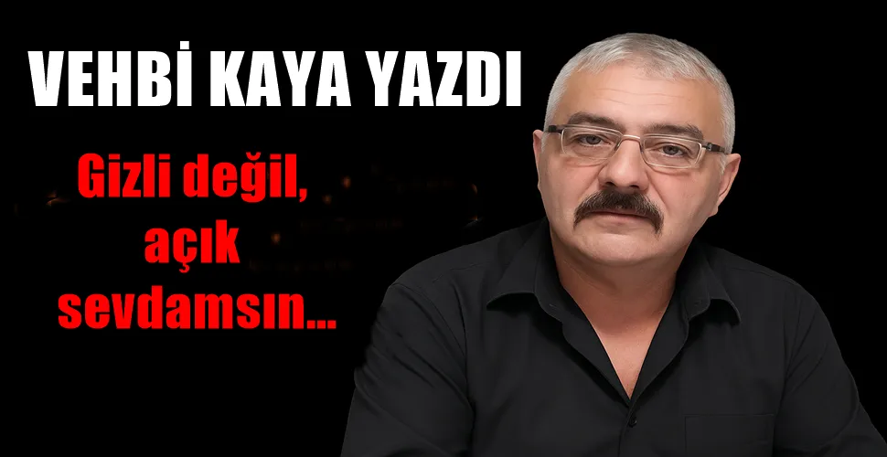 Gizli değil, açık sevdamsın... 
