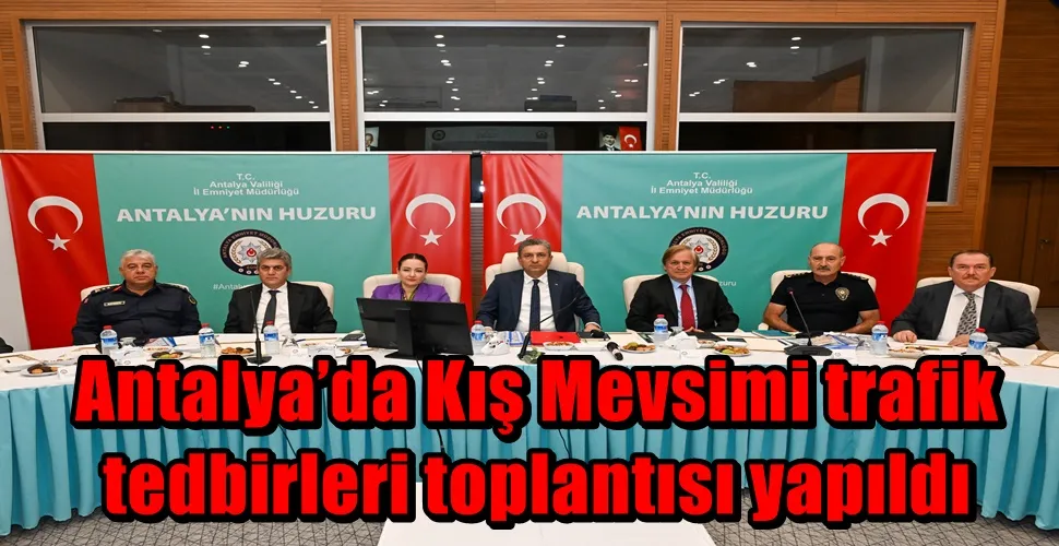 Antalya’da Kış Mevsimi trafik tedbirleri toplantısı yapıldı