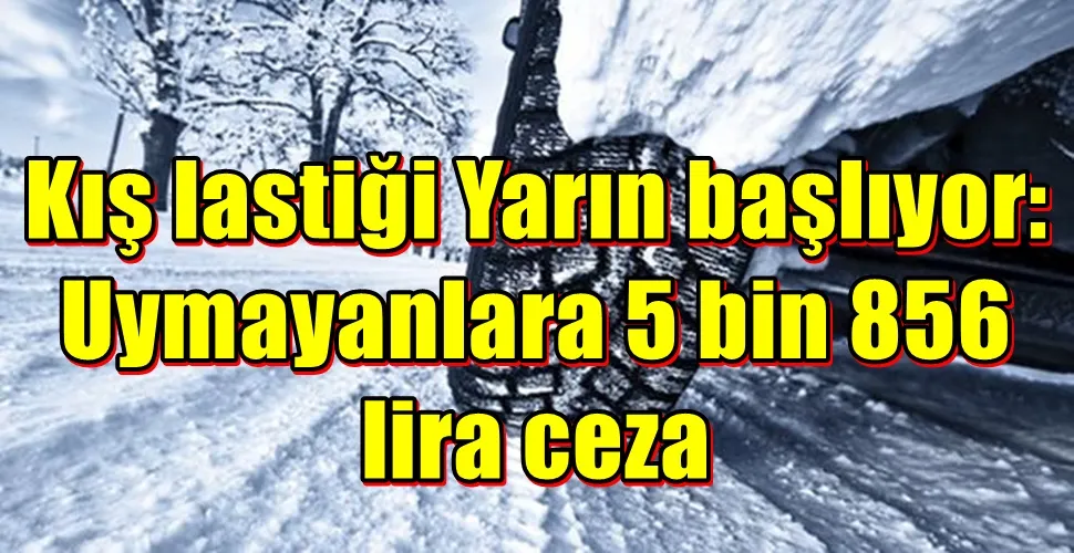 Kış lastiği Yarın başlıyor: Uymayanlara 5 bin 856 lira ceza 