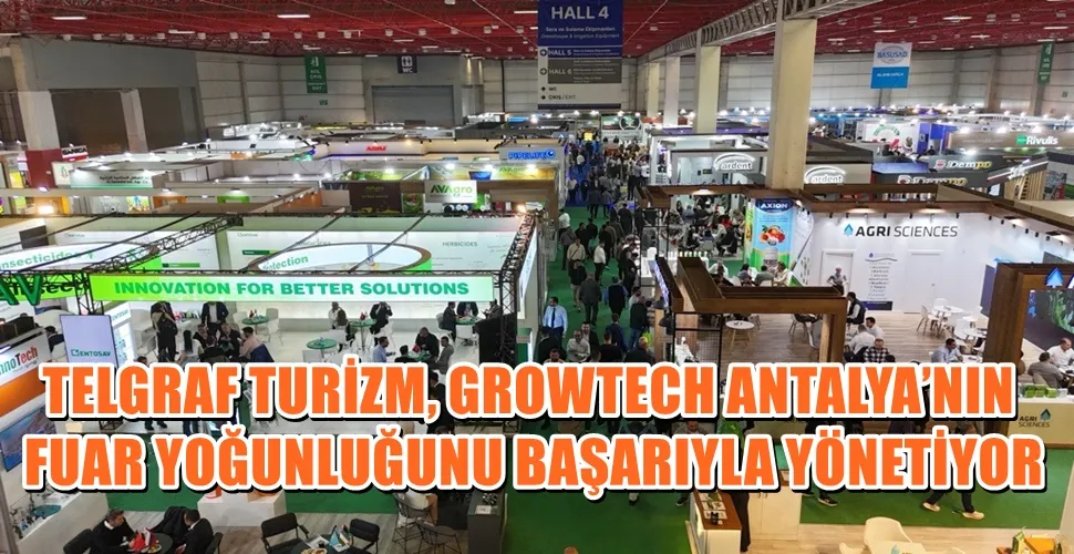 TELGRAF TURİZM, GROWTECH ANTALYA’NIN FUAR YOĞUNLUĞUNU BAŞARIYLA YÖNETİYOR