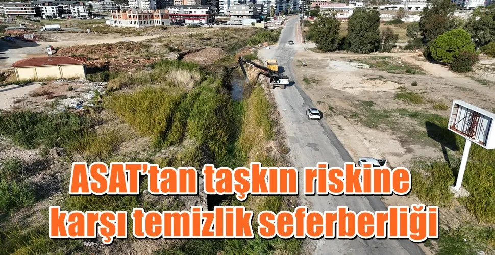 ASAT’tan taşkın riskine karşı temizlik seferberliği