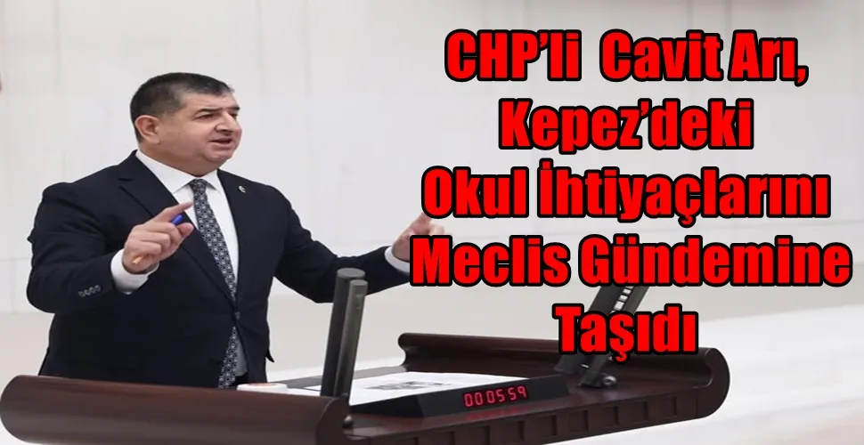 CHP’li  Cavit Arı, Kepez’deki Okul İhtiyaçlarını Meclis Gündemine Taşıdı