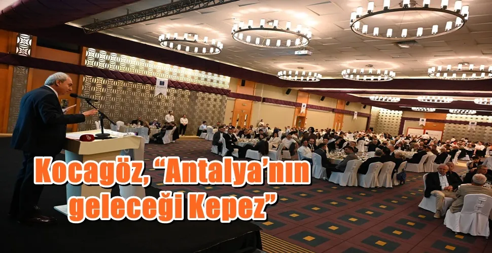 Kocagöz, “Antalya’nın geleceği Kepez”