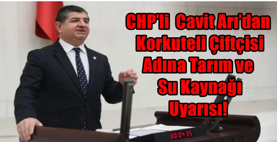 CHP’li  Cavit Arı’dan Korkuteli Çiftçisi Adına Tarım ve Su Kaynağı Uyarısı!