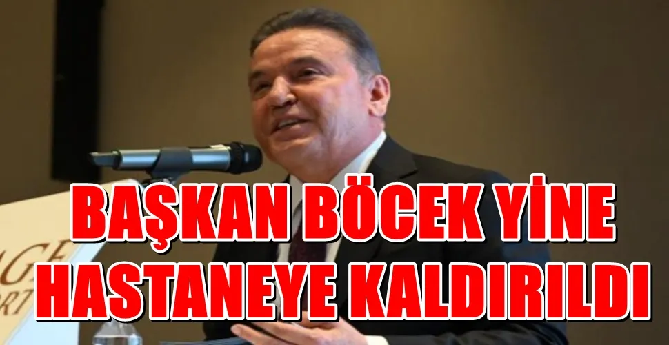 BAŞKAN BÖCEK YİNE HASTANEYE KALDIRILDI