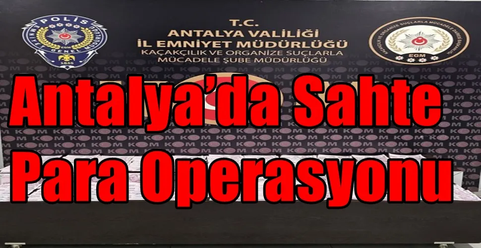 Antalya’da Sahte Para Operasyonu
