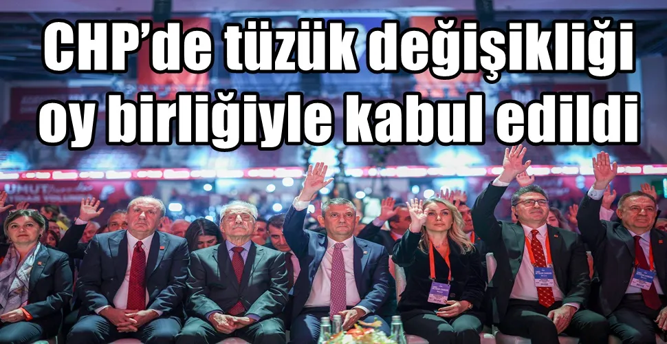 CHP’de tüzük değişikliği  oy birliğiyle kabul edildi