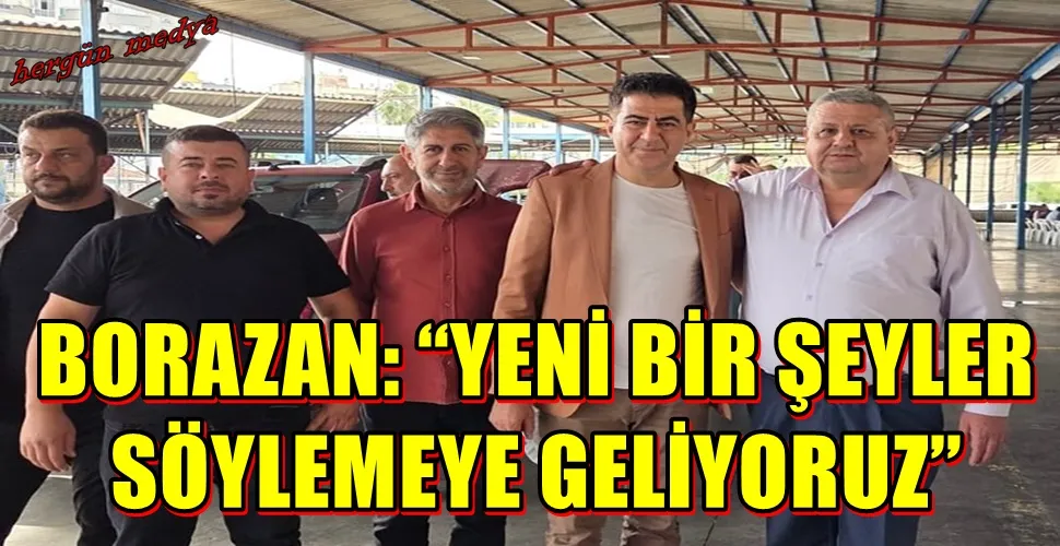 BORAZAN: “YENİ BİR ŞEYLER  SÖYLEMEYE GELİYORUZ”