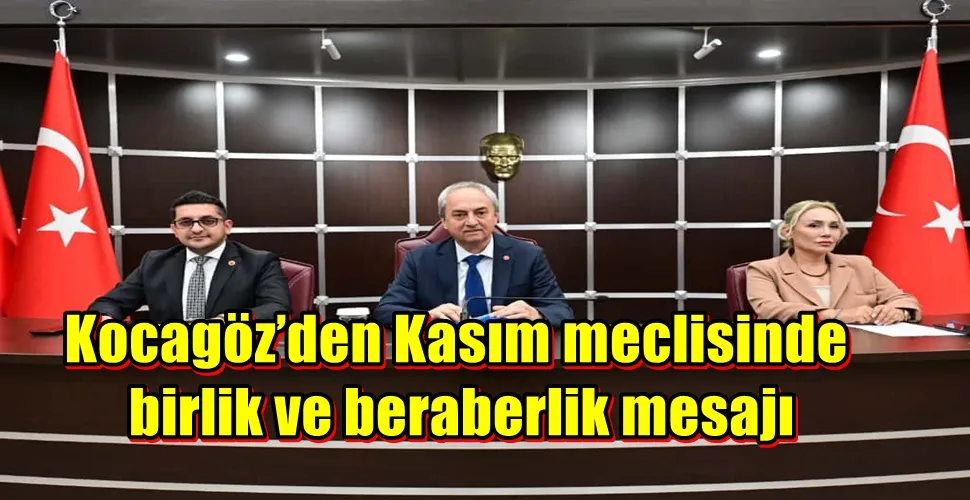 Kocagöz’den Kasım meclisinde birlik ve beraberlik mesajı