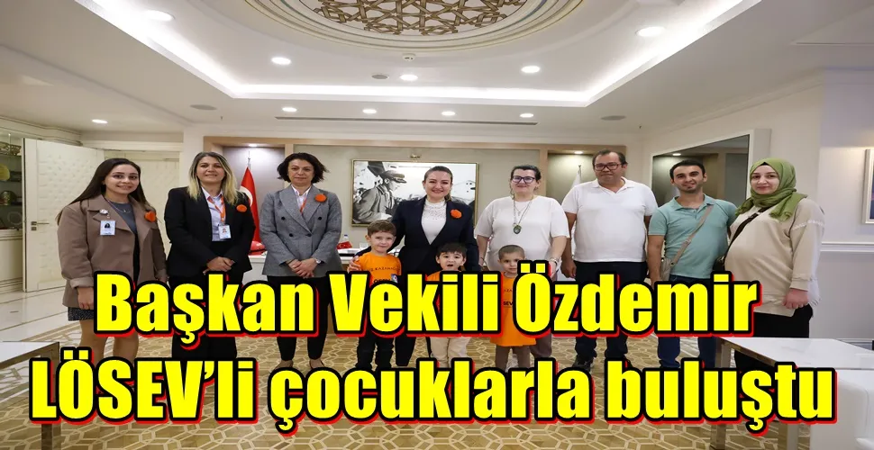 Başkan Vekili Özdemir LÖSEV’li çocuklarla buluştu 