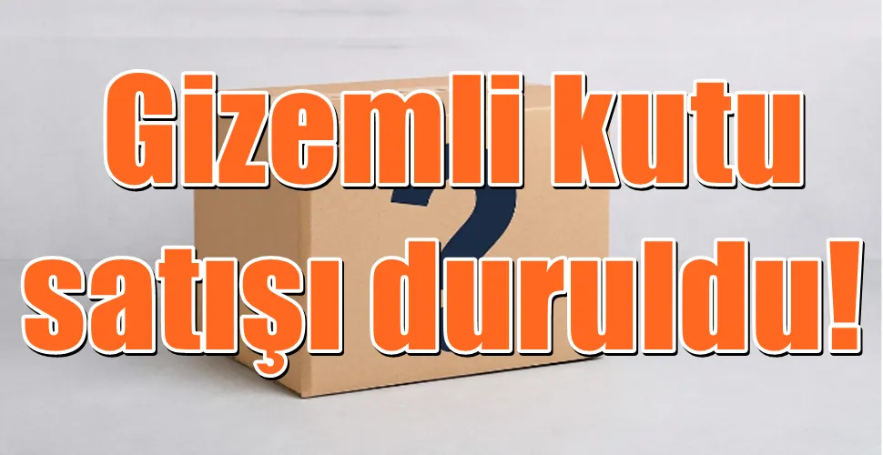  Gizemli kutu  satışı duruldu!