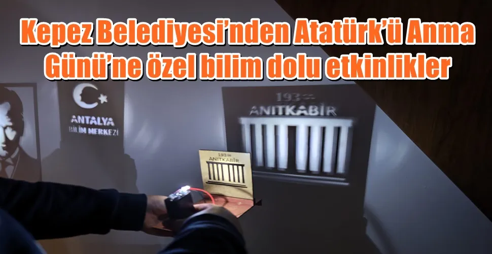 Kepez Belediyesi’nden Atatürk’ü Anma Günü’ne özel bilim dolu etkinlikler