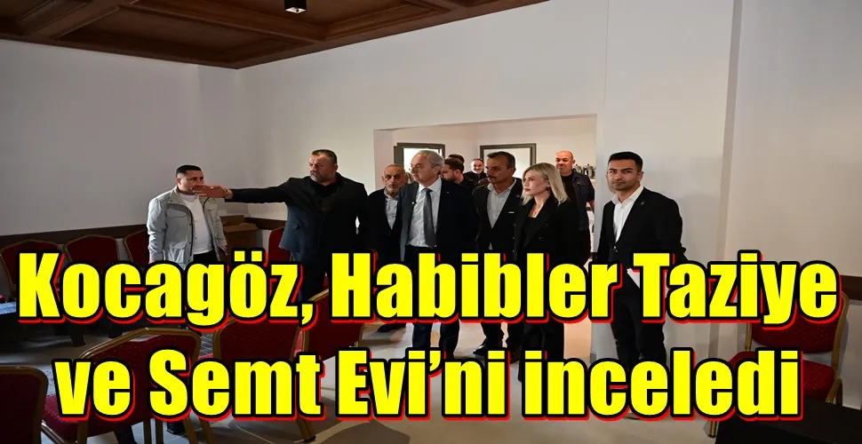 Kocagöz, Habibler Taziye ve Semt Evi’ni inceledi  