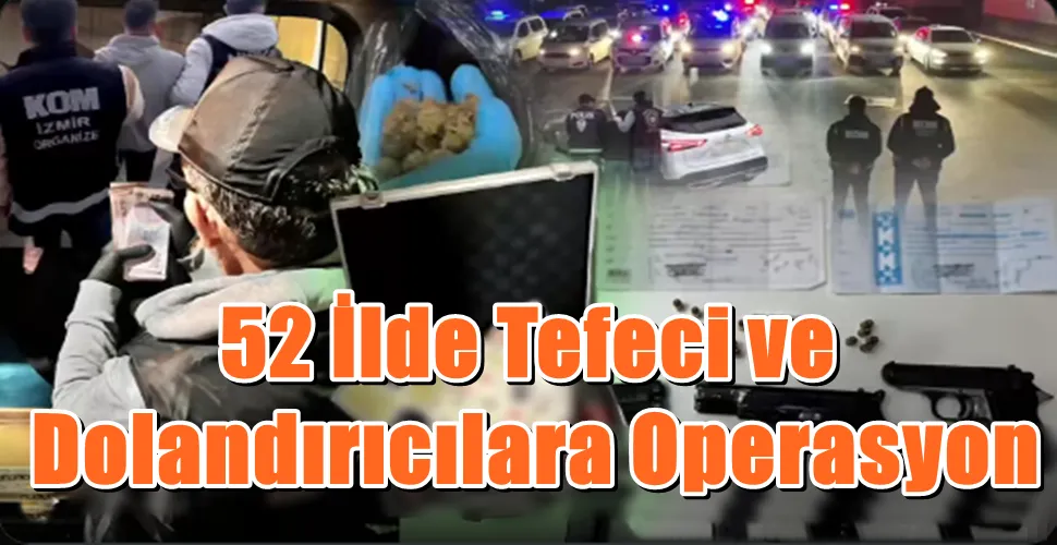 52 İlde Tefeci ve Dolandırıcılara Operasyon: 179 Şüpheli Yakalandı