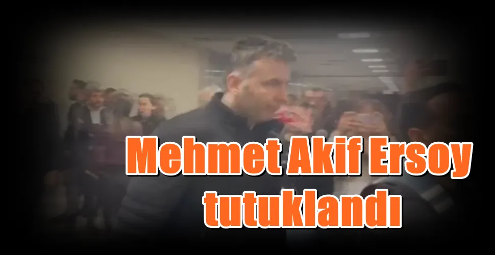 Mehmet Akif Ersoy tutuklandı